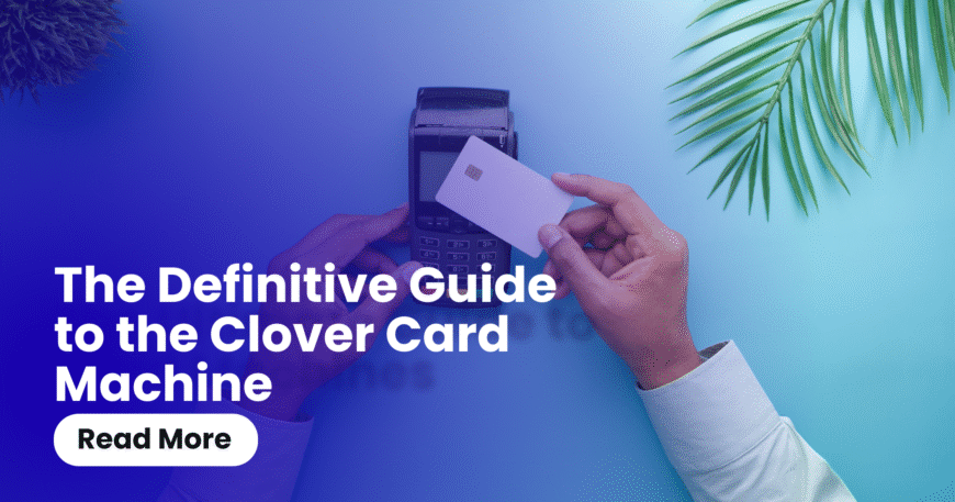 The Definitive Guide to the Clover Card Machine